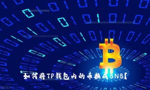 如何将TP钱包内的币换成BNB？