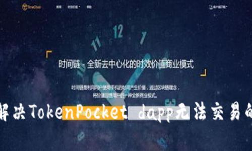 如何解决TokenPocket dapp无法交易的问题