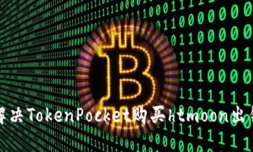 如何解决TokenPocket购买htmoon出错问题