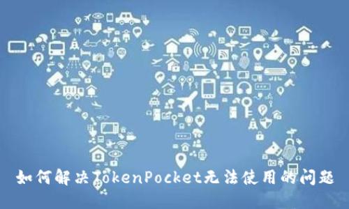 如何解决TokenPocket无法使用的问题