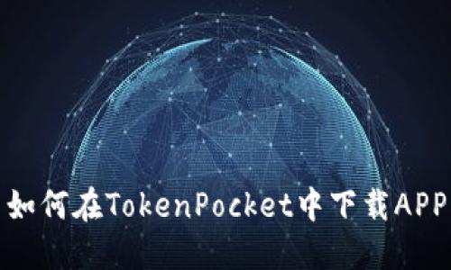 如何在TokenPocket中下载APP