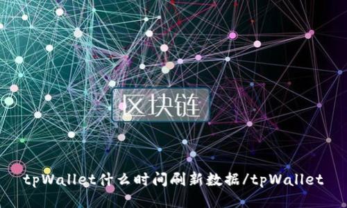 tpWallet什么时间刷新数据/tpWallet