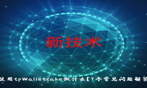 使用tpWalletcake做什么？7个常见问题解答