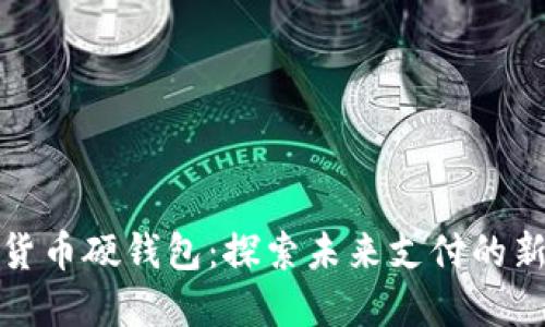 数字货币硬钱包：探索未来支付的新途径