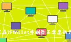 如何在TPWallet中删除不需要的代币？