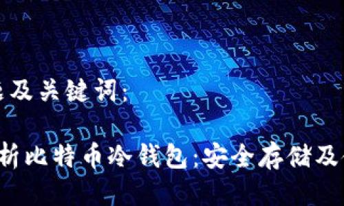 思维标题及关键词：

 全面解析比特币冷钱包：安全存储及使用指南