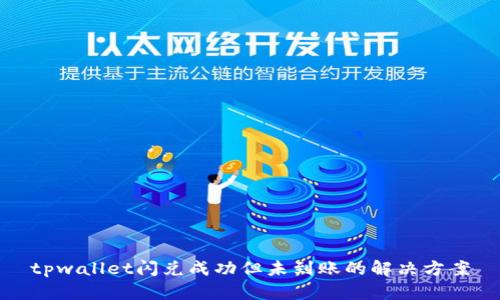 tpwallet闪兑成功但未到账的解决方案