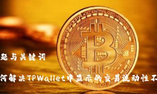 思考的标题与关键词

标题: 如何解决TPWallet中显示的交易流动性不足的问题