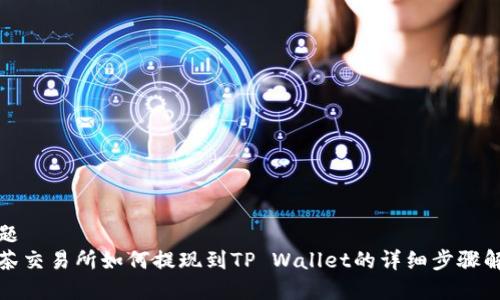 标题  
抹茶交易所如何提现到TP Wallet的详细步骤解析