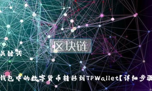 思考标题和关键词

```xml
如何将火币钱包中的数字货币转移到TPWallet？详细步骤与注意事项