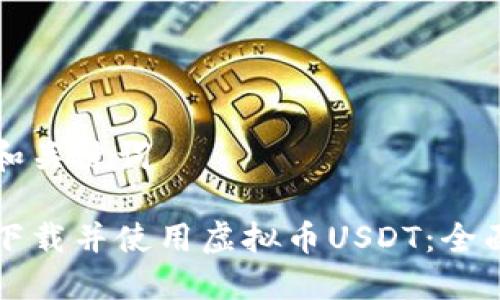 标题和关键词

如何下载并使用虚拟币USDT：全面指南