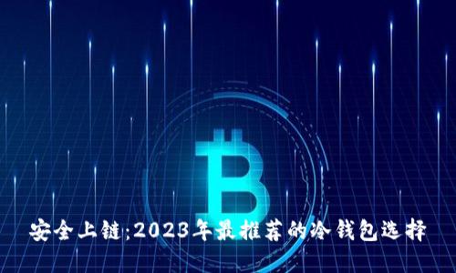 安全上链：2023年最推荐的冷钱包选择