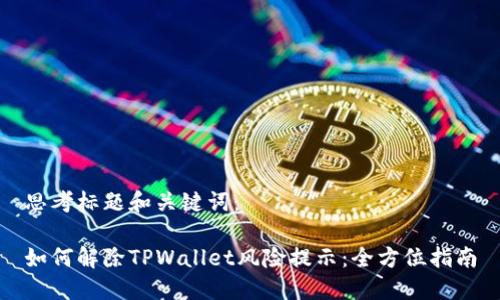 思考标题和关键词：

如何解除TPWallet风险提示：全方位指南