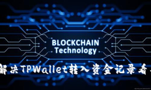 标题:如何解决TPWallet转入资金记录看不见的问题