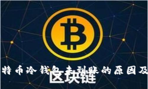 转账到比特币冷钱包未到账的原因及解决方案