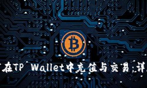 : 如何在TP Wallet中充值与交易：详尽指南