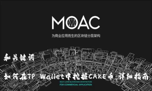 和关键词

如何在TP Wallet中挖掘CAKE币：详细指南