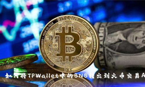 : 如何将TPWallet中的BNB转出到火币交易所