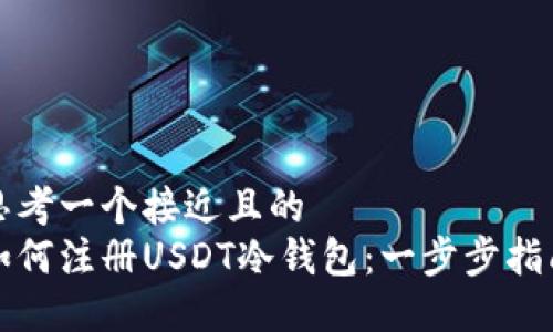 思考一个接近且的  
如何注册USDT冷钱包：一步步指南