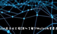 TPWallet是什么公司？深入了解TPWallet的背景与服务