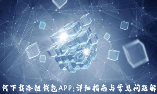 
如何下载冷链钱包APP：详细指南与常见问题解答