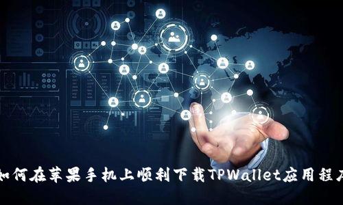 如何在苹果手机上顺利下载TPWallet应用程序