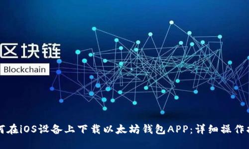 如何在iOS设备上下载以太坊钱包APP：详细操作指南