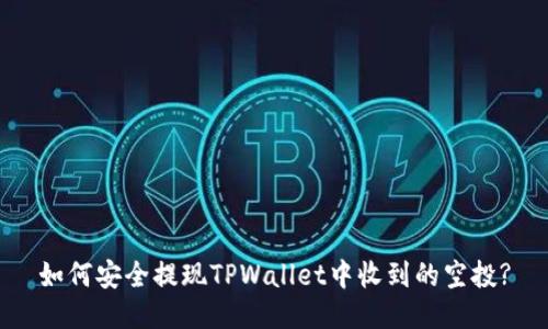 如何安全提现TPWallet中收到的空投?