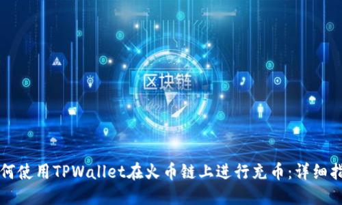 如何使用TPWallet在火币链上进行充币：详细指南