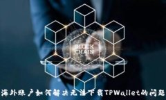   海外账户如何解决无法下载TPWallet的问题