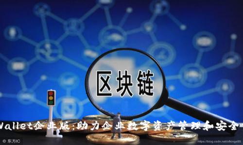 TPWallet企业版：助力企业数字资产管理和安全交易