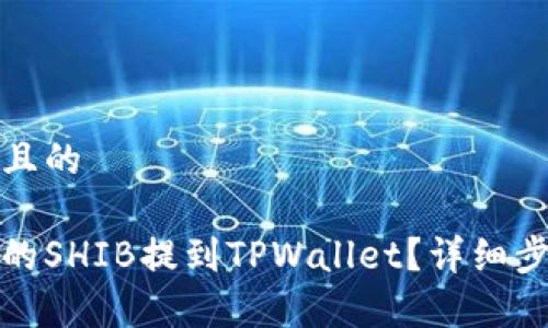 思考一个接近且的

如何将火币上的SHIB提到TPWallet？详细步骤和注意事项