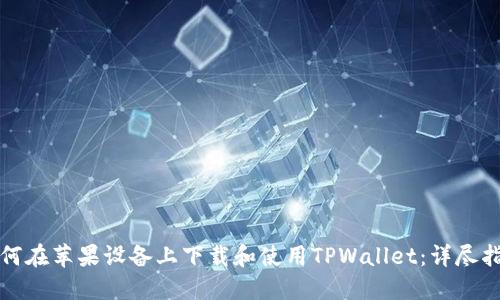 如何在苹果设备上下载和使用TPWallet：详尽指南