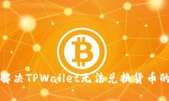 如何解决TPWallet无法兑换货