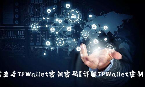 如何查看TPWallet密钥密码？详解TPWallet密钥管理