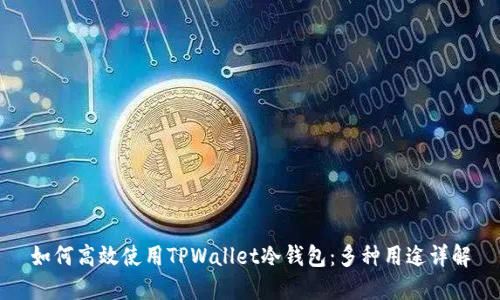 如何高效使用TPWallet冷钱包：多种用途详解