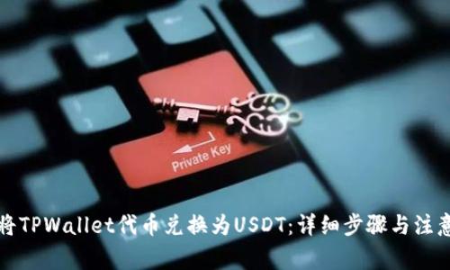 如何将TPWallet代币兑换为USDT：详细步骤与注意事项