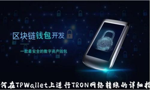 
如何在TPWallet上进行TRON网络转账的详细指南