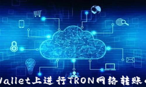 
如何在TPWallet上进行TRON网络转账的详细指南