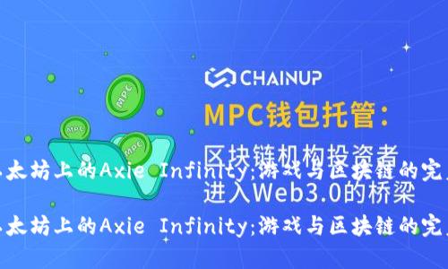 探索以太坊上的Axie Infinity：游戏与区块链的完美结合

探索以太坊上的Axie Infinity：游戏与区块链的完美结合