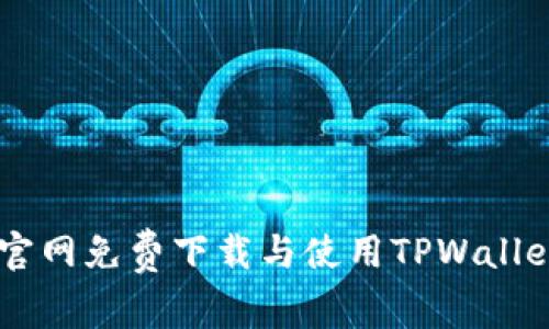 如何在TPWallet官网免费下载与使用TPWallet应用的完整指南