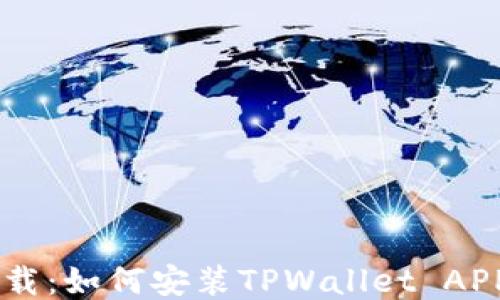 
TPWallet下载：如何安装TPWallet APP并开始使用