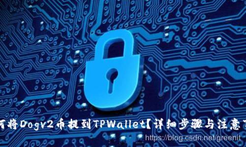 如何将Dogv2币提到TPWallet？详细步骤与注意事项