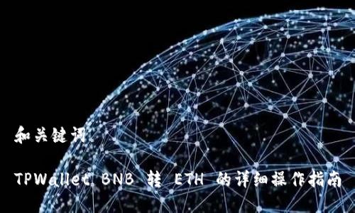 和关键词

TPWallet BNB 转 ETH 的详细操作指南