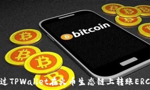   
如何通过TPWallet在火币生态链上转账ERC20代币