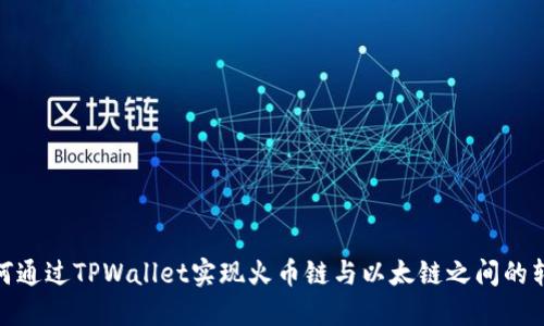 如何通过TPWallet实现火币链与以太链之间的转账