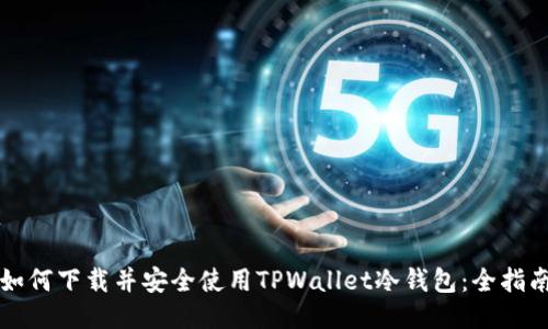 如何下载并安全使用TPWallet冷钱包：全指南