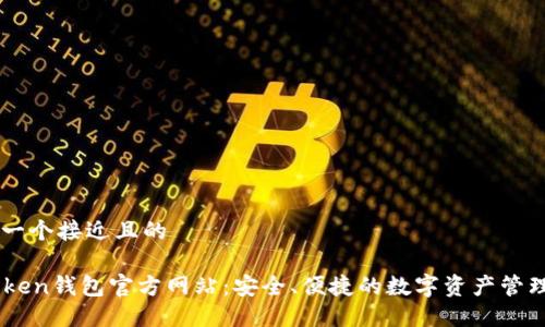 思考一个接近且的

imToken钱包官方网站：安全、便捷的数字资产管理平台