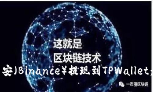 如何将币安（Binance）提现到TPWallet：详细指南